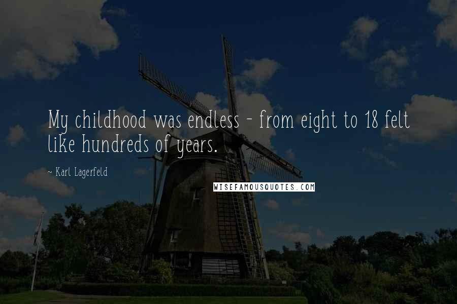 Karl Lagerfeld Quotes: My childhood was endless - from eight to 18 felt like hundreds of years.