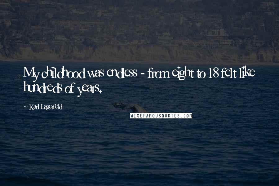 Karl Lagerfeld Quotes: My childhood was endless - from eight to 18 felt like hundreds of years.