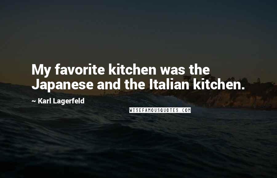 Karl Lagerfeld Quotes: My favorite kitchen was the Japanese and the Italian kitchen.