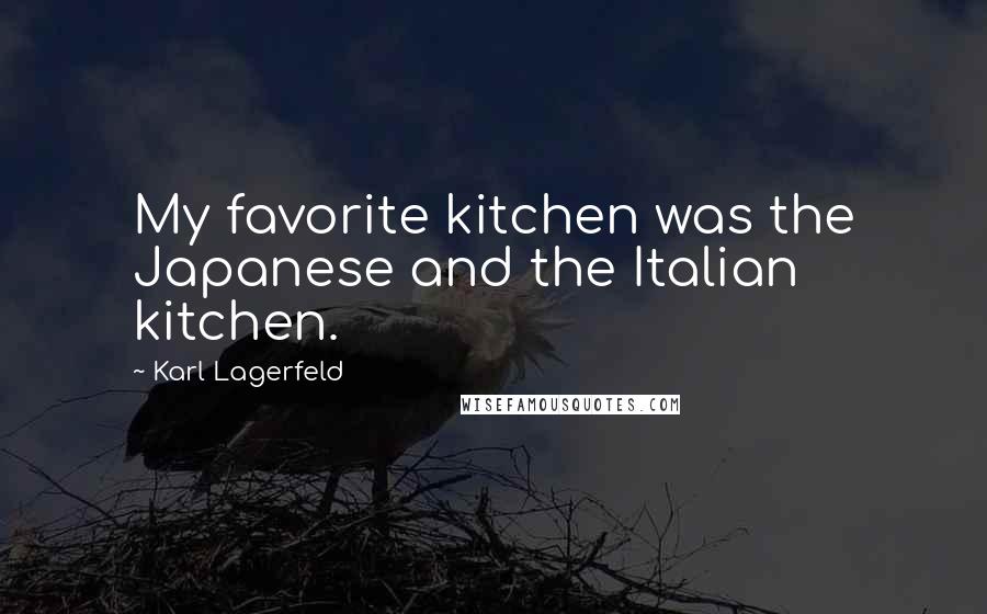 Karl Lagerfeld Quotes: My favorite kitchen was the Japanese and the Italian kitchen.