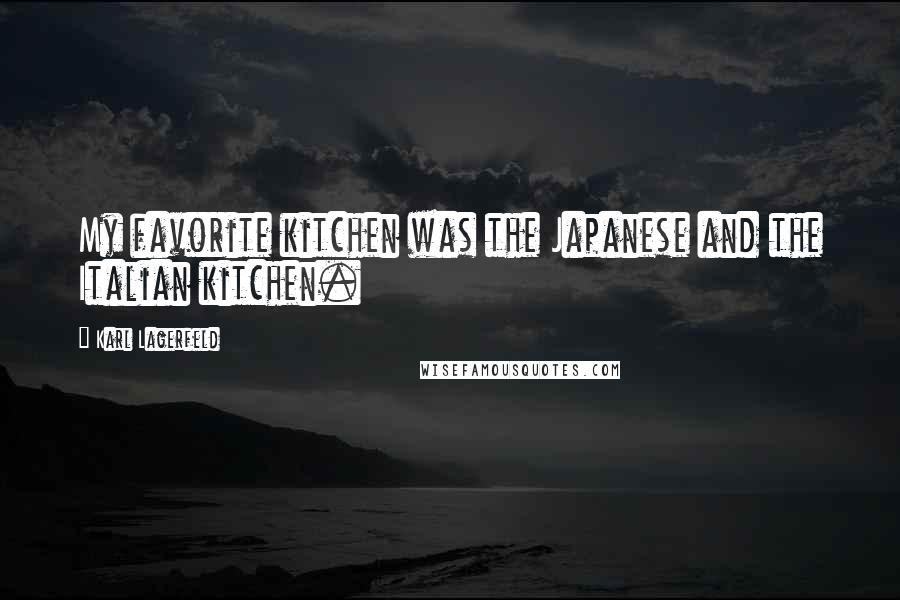 Karl Lagerfeld Quotes: My favorite kitchen was the Japanese and the Italian kitchen.