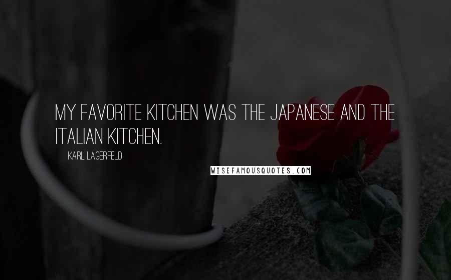 Karl Lagerfeld Quotes: My favorite kitchen was the Japanese and the Italian kitchen.