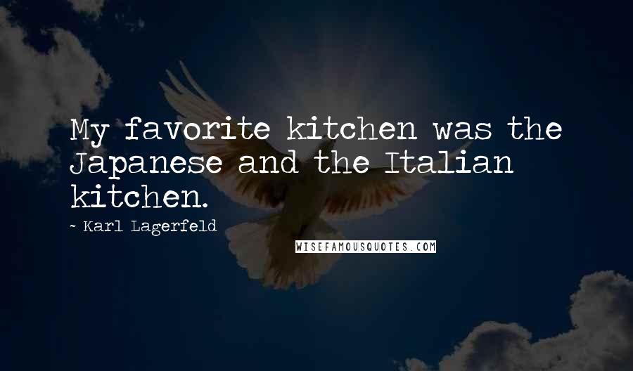 Karl Lagerfeld Quotes: My favorite kitchen was the Japanese and the Italian kitchen.