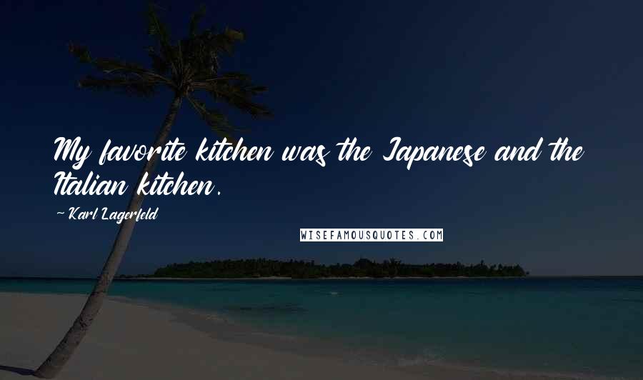 Karl Lagerfeld Quotes: My favorite kitchen was the Japanese and the Italian kitchen.