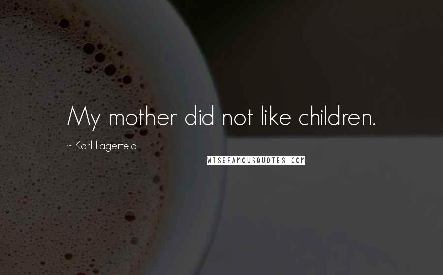 Karl Lagerfeld Quotes: My mother did not like children.