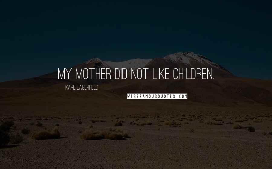 Karl Lagerfeld Quotes: My mother did not like children.