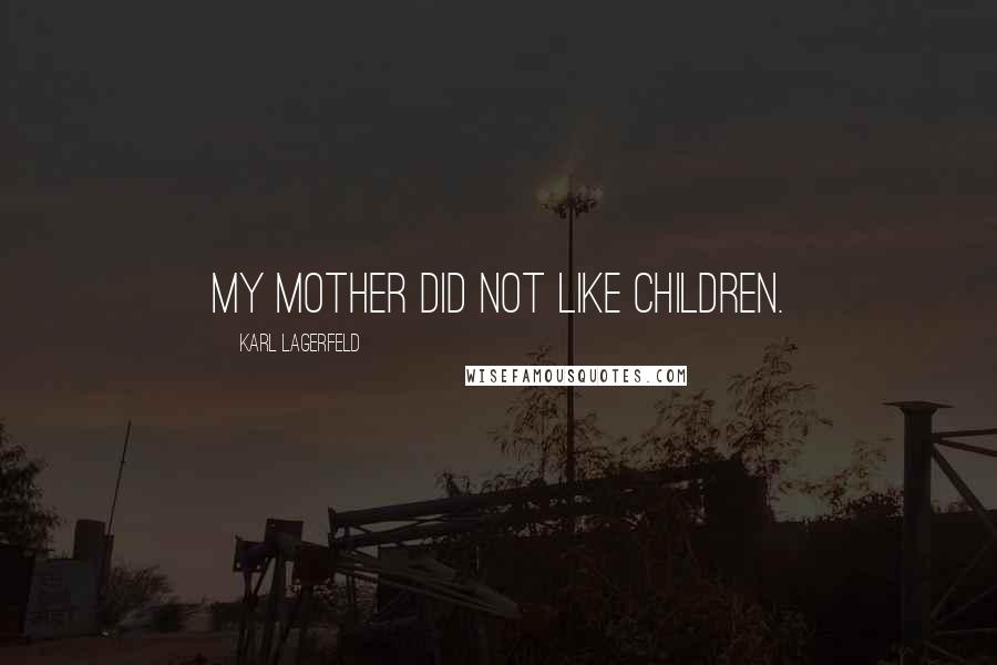 Karl Lagerfeld Quotes: My mother did not like children.