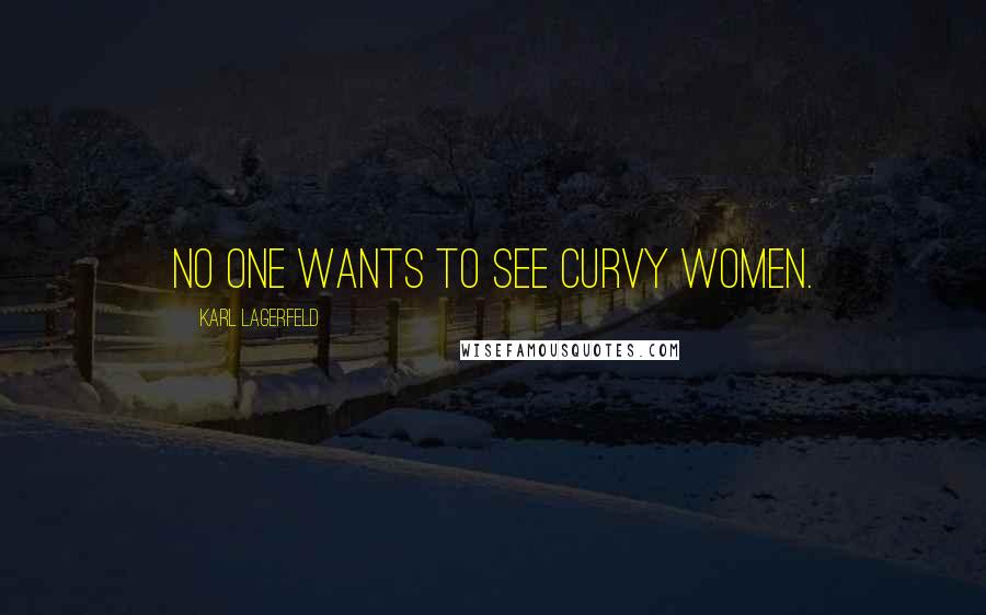 Karl Lagerfeld Quotes: No one wants to see curvy women.