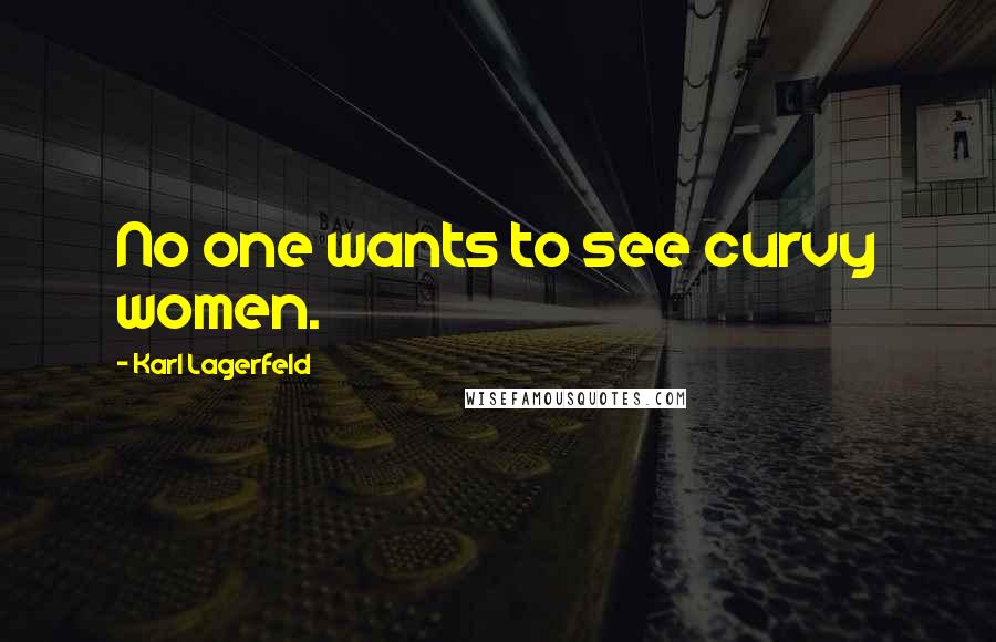 Karl Lagerfeld Quotes: No one wants to see curvy women.