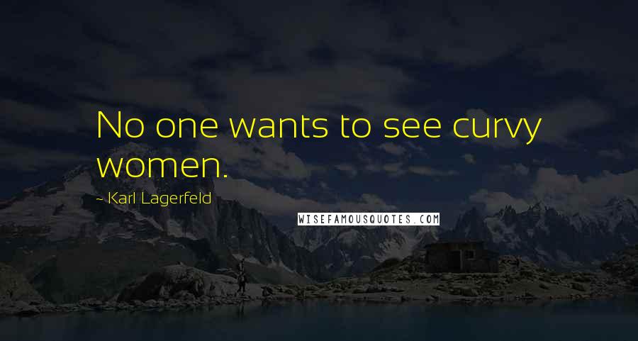 Karl Lagerfeld Quotes: No one wants to see curvy women.
