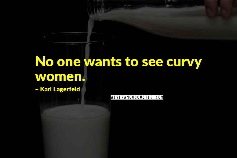 Karl Lagerfeld Quotes: No one wants to see curvy women.