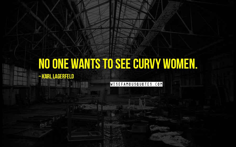 Karl Lagerfeld Quotes: No one wants to see curvy women.