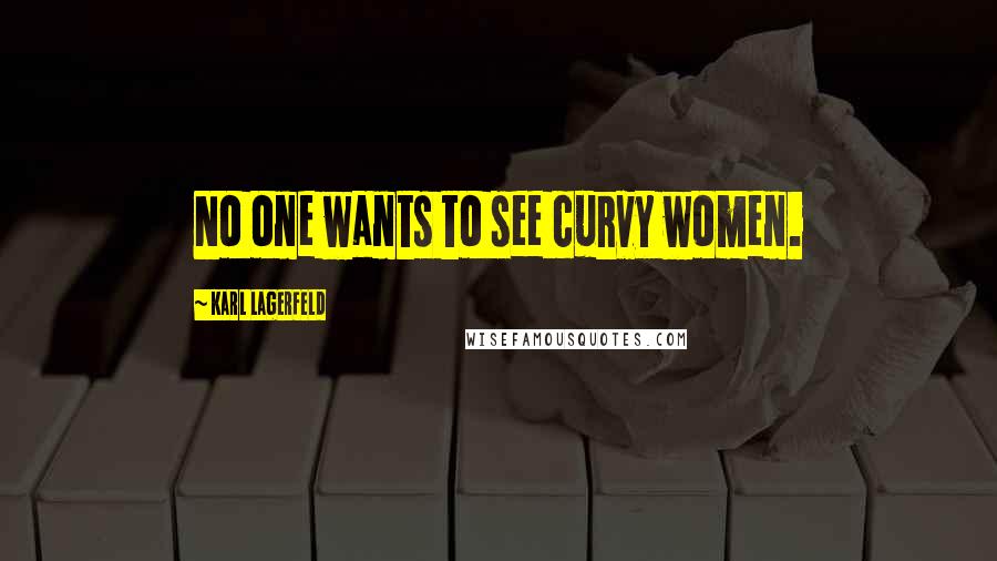 Karl Lagerfeld Quotes: No one wants to see curvy women.