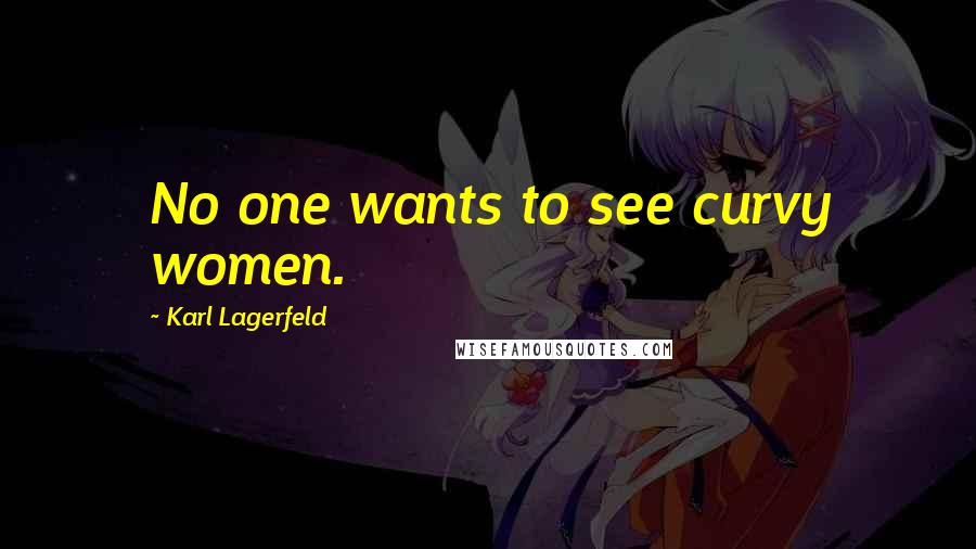 Karl Lagerfeld Quotes: No one wants to see curvy women.