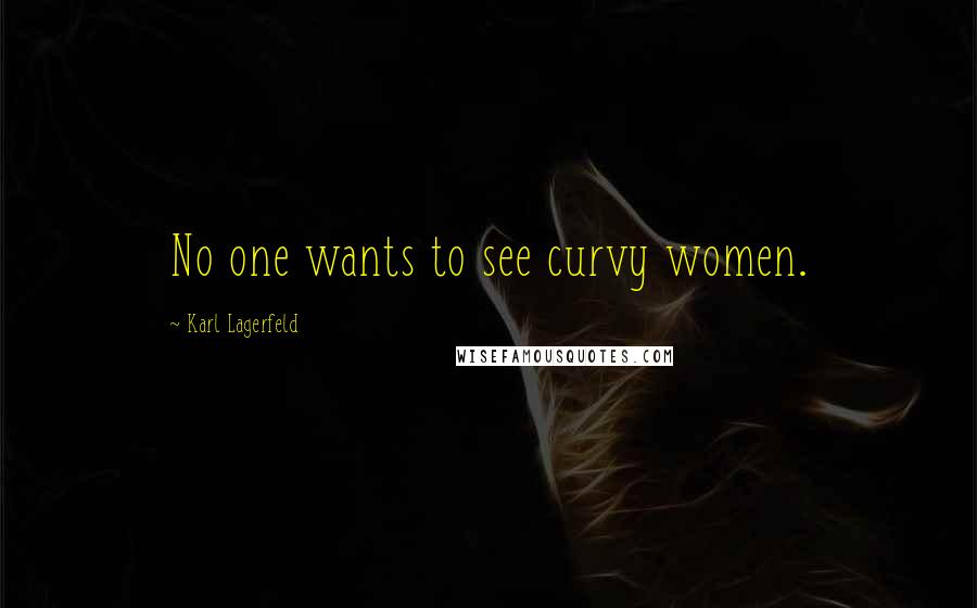 Karl Lagerfeld Quotes: No one wants to see curvy women.