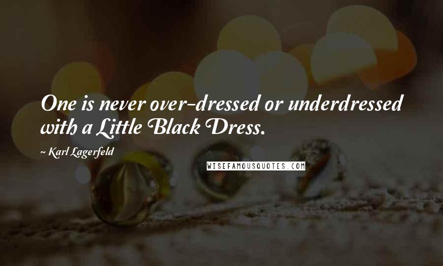 Karl Lagerfeld Quotes: One is never over-dressed or underdressed with a Little Black Dress.