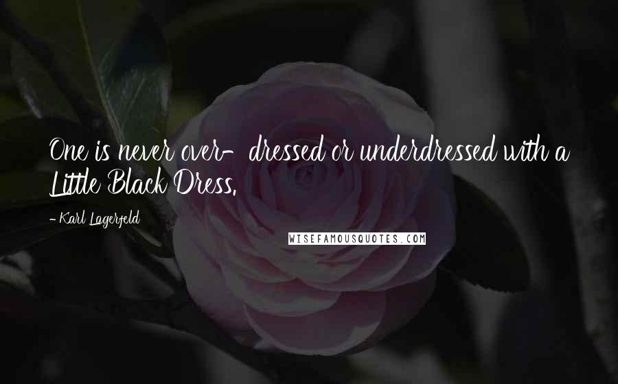 Karl Lagerfeld Quotes: One is never over-dressed or underdressed with a Little Black Dress.