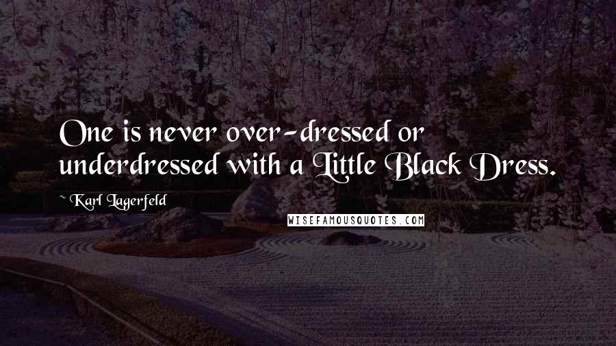 Karl Lagerfeld Quotes: One is never over-dressed or underdressed with a Little Black Dress.