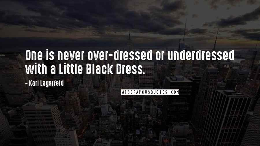 Karl Lagerfeld Quotes: One is never over-dressed or underdressed with a Little Black Dress.