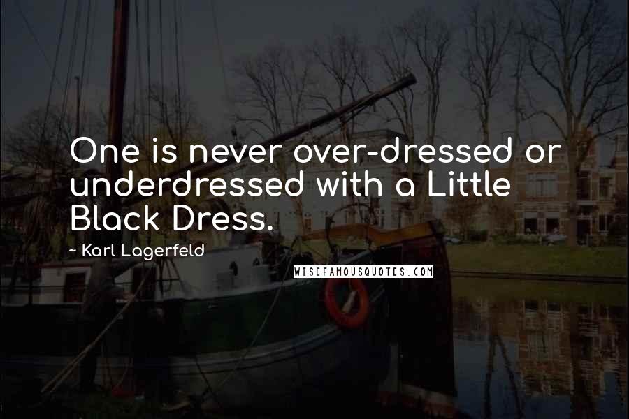 Karl Lagerfeld Quotes: One is never over-dressed or underdressed with a Little Black Dress.