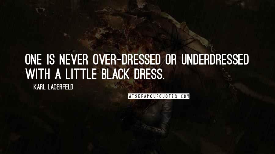 Karl Lagerfeld Quotes: One is never over-dressed or underdressed with a Little Black Dress.