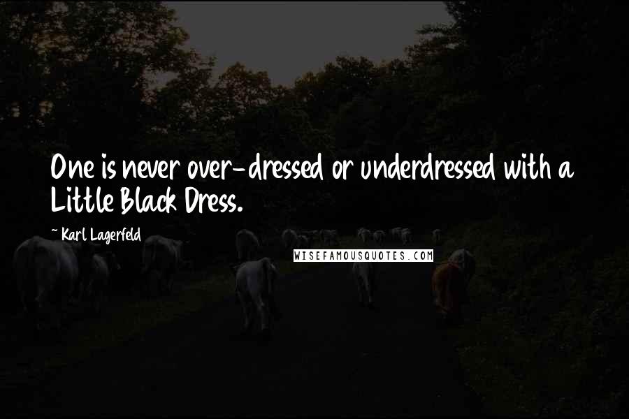 Karl Lagerfeld Quotes: One is never over-dressed or underdressed with a Little Black Dress.