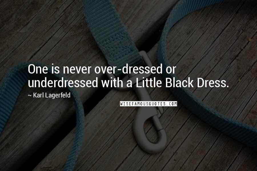 Karl Lagerfeld Quotes: One is never over-dressed or underdressed with a Little Black Dress.