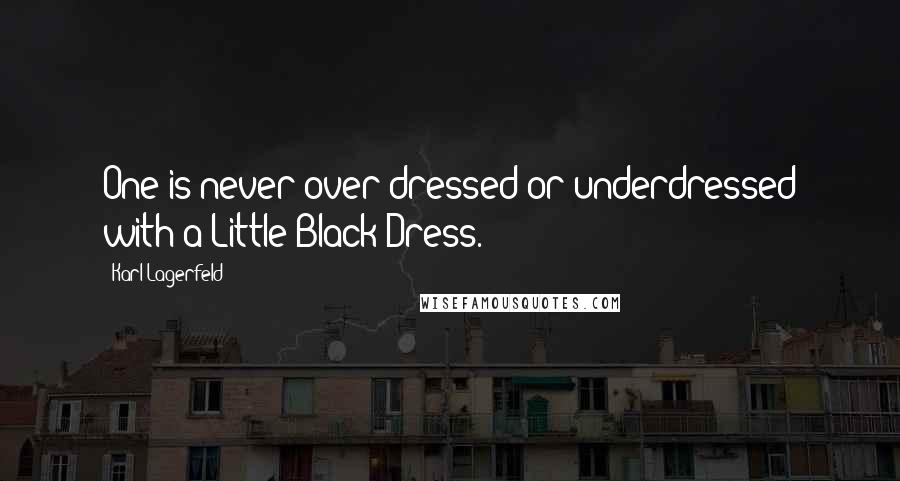 Karl Lagerfeld Quotes: One is never over-dressed or underdressed with a Little Black Dress.