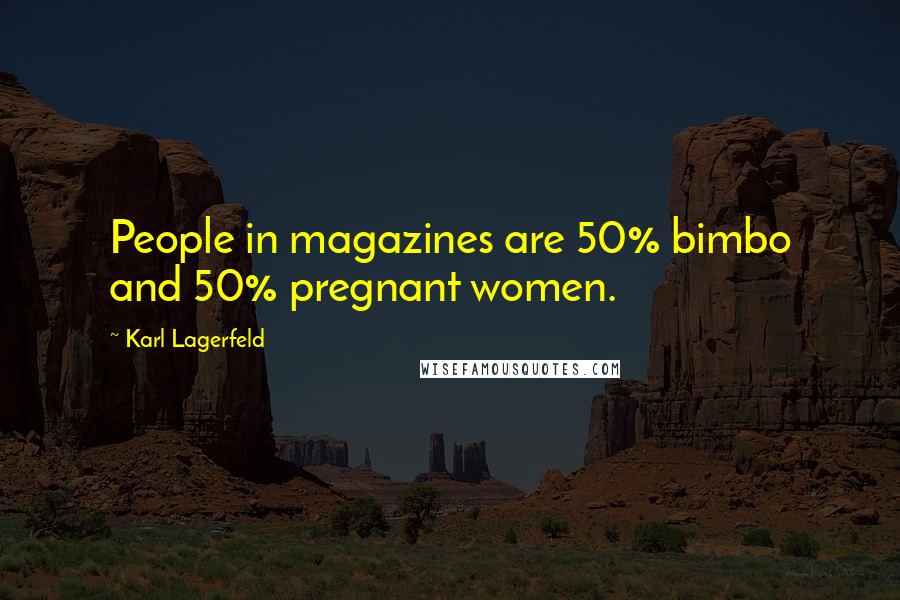 Karl Lagerfeld Quotes: People in magazines are 50% bimbo and 50% pregnant women.