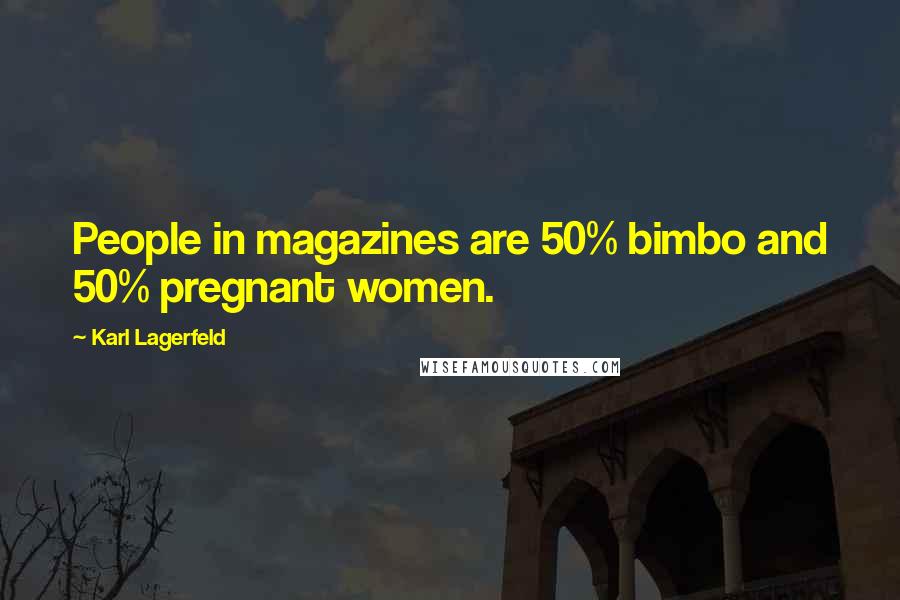Karl Lagerfeld Quotes: People in magazines are 50% bimbo and 50% pregnant women.