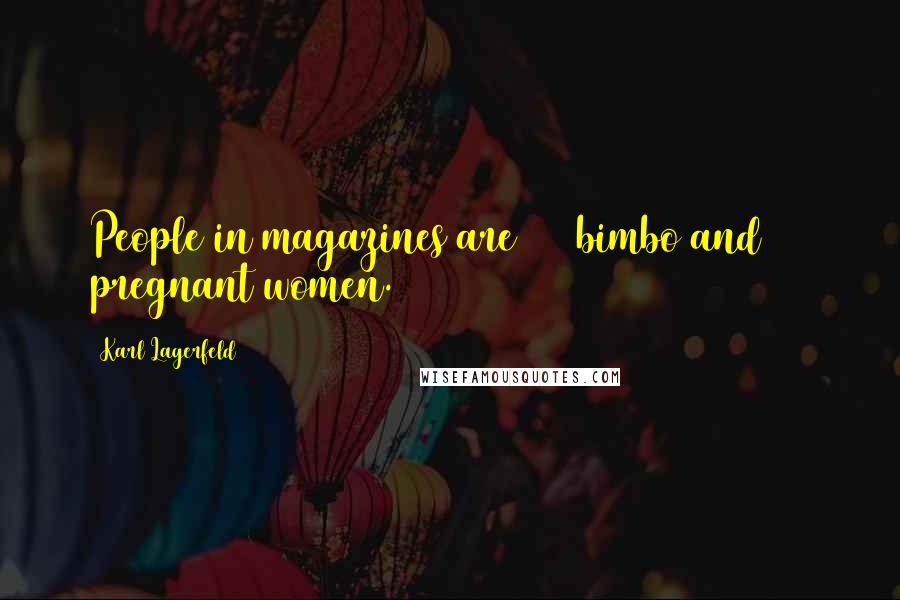 Karl Lagerfeld Quotes: People in magazines are 50% bimbo and 50% pregnant women.