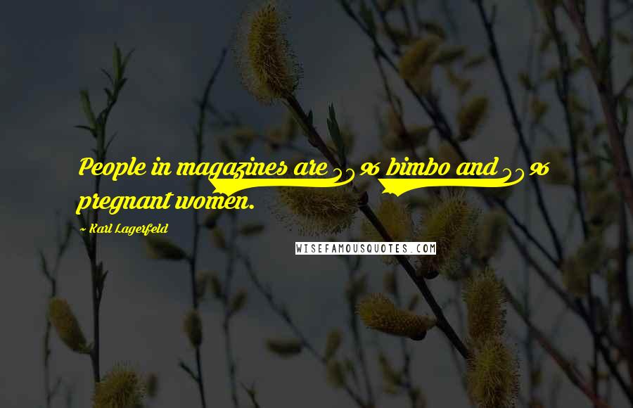 Karl Lagerfeld Quotes: People in magazines are 50% bimbo and 50% pregnant women.