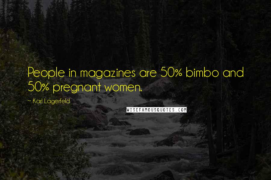 Karl Lagerfeld Quotes: People in magazines are 50% bimbo and 50% pregnant women.