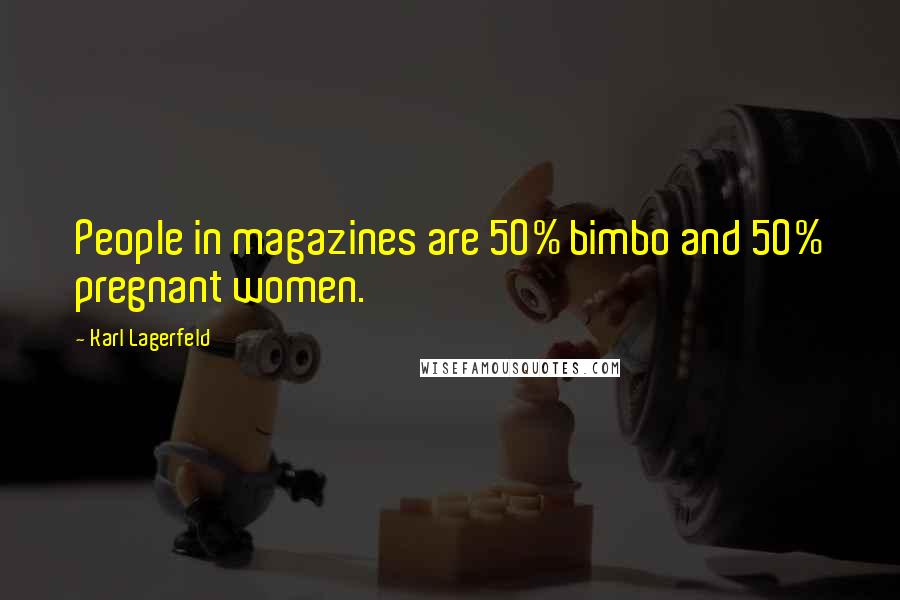 Karl Lagerfeld Quotes: People in magazines are 50% bimbo and 50% pregnant women.