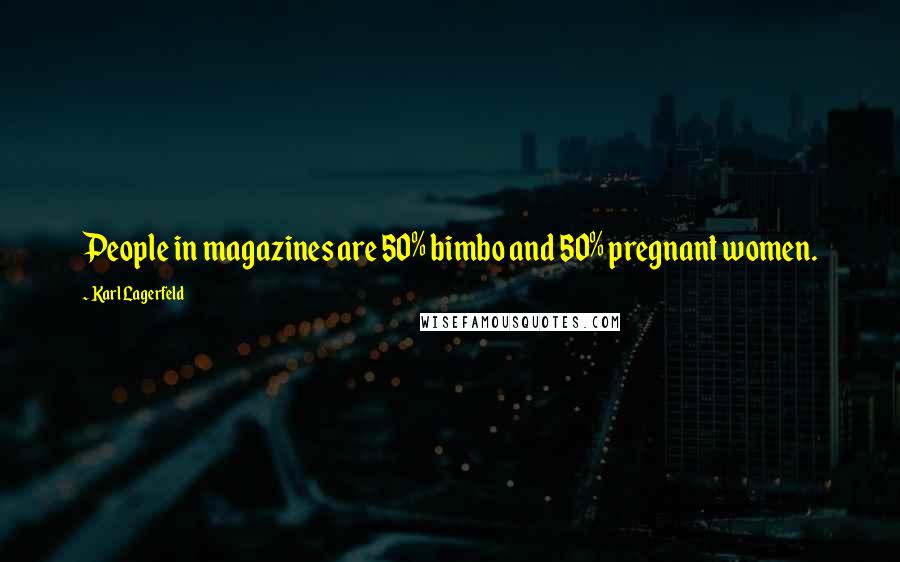 Karl Lagerfeld Quotes: People in magazines are 50% bimbo and 50% pregnant women.