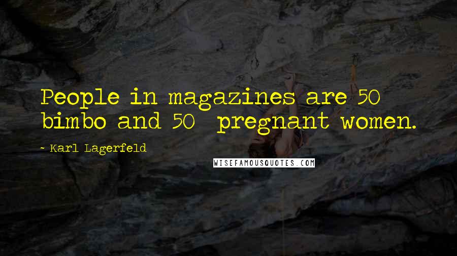 Karl Lagerfeld Quotes: People in magazines are 50% bimbo and 50% pregnant women.