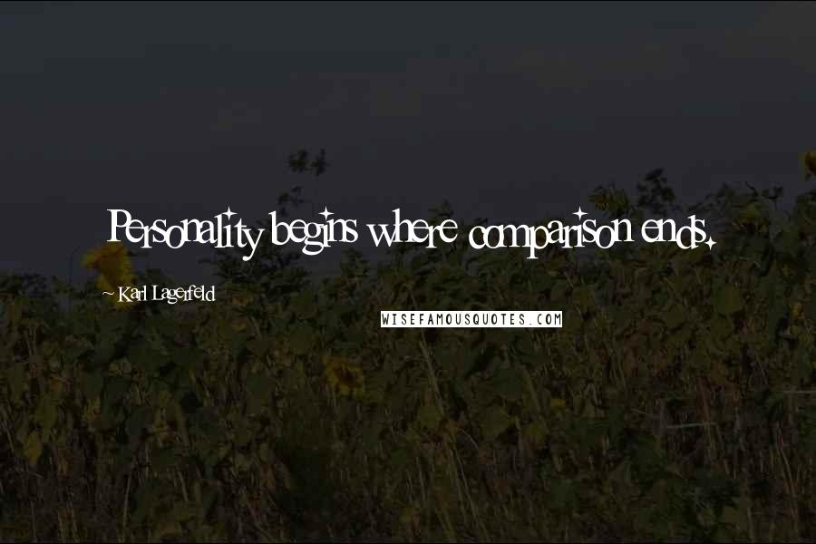 Karl Lagerfeld Quotes: Personality begins where comparison ends.