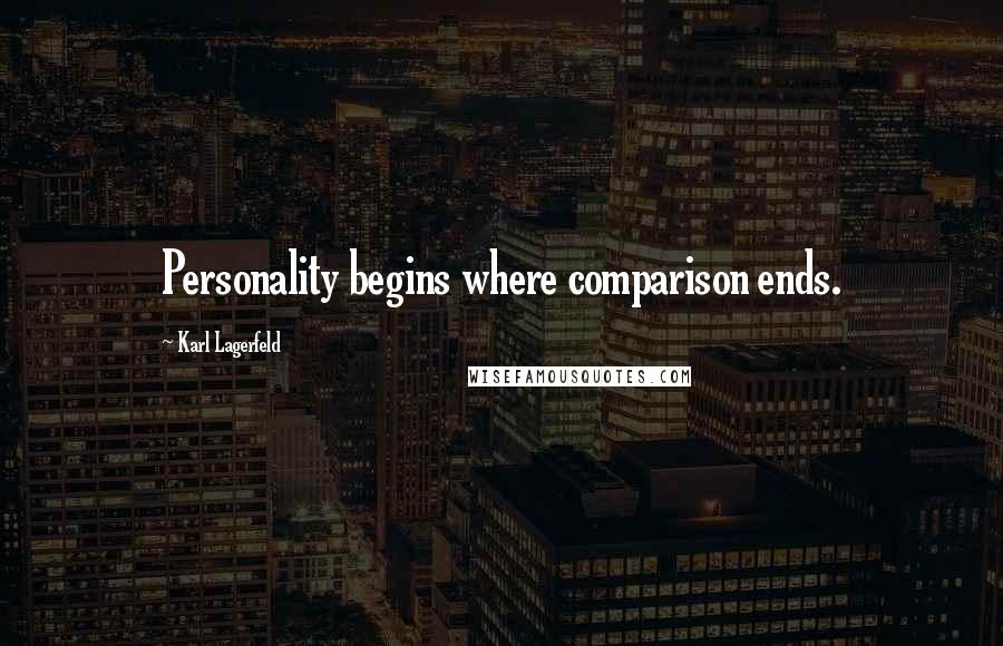 Karl Lagerfeld Quotes: Personality begins where comparison ends.