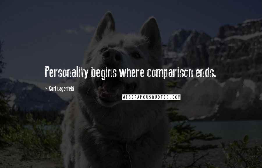 Karl Lagerfeld Quotes: Personality begins where comparison ends.