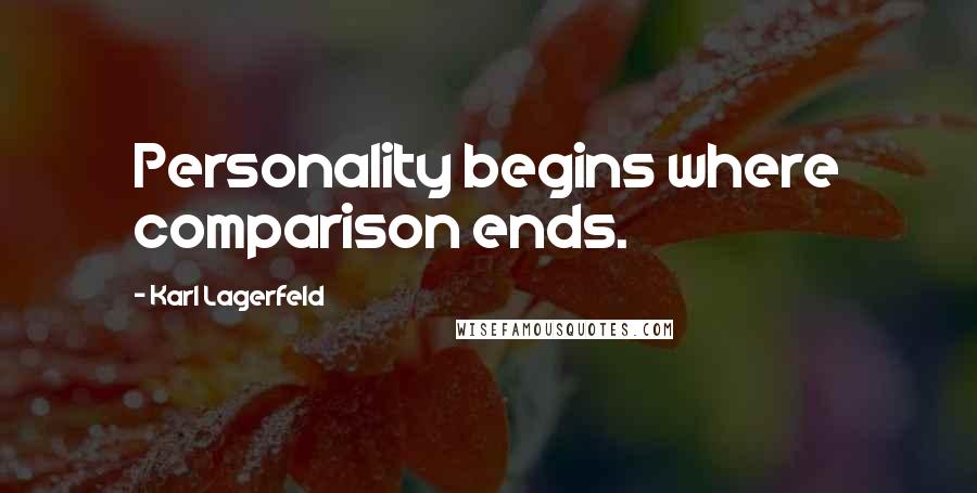 Karl Lagerfeld Quotes: Personality begins where comparison ends.