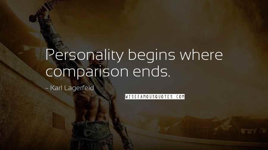 Karl Lagerfeld Quotes: Personality begins where comparison ends.