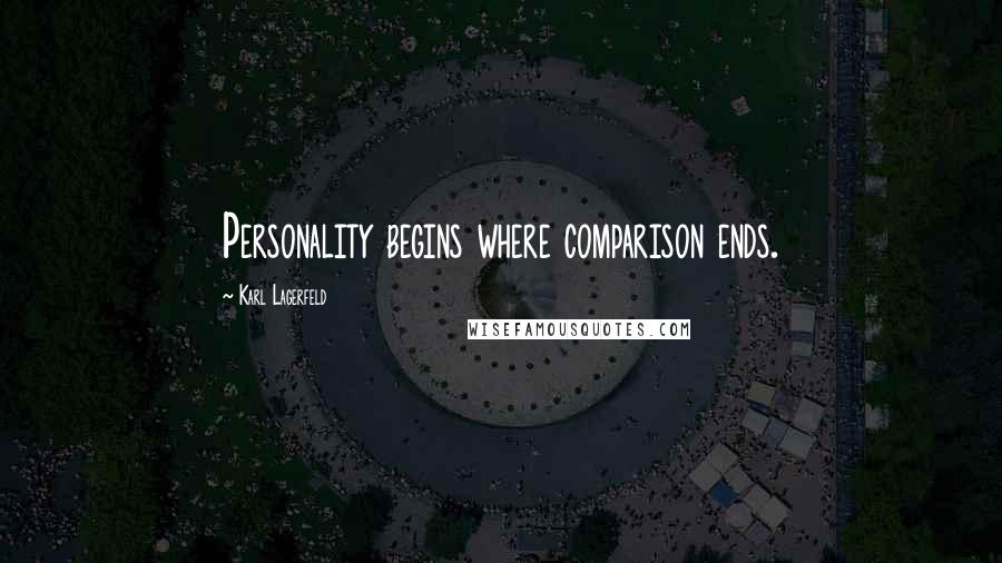 Karl Lagerfeld Quotes: Personality begins where comparison ends.