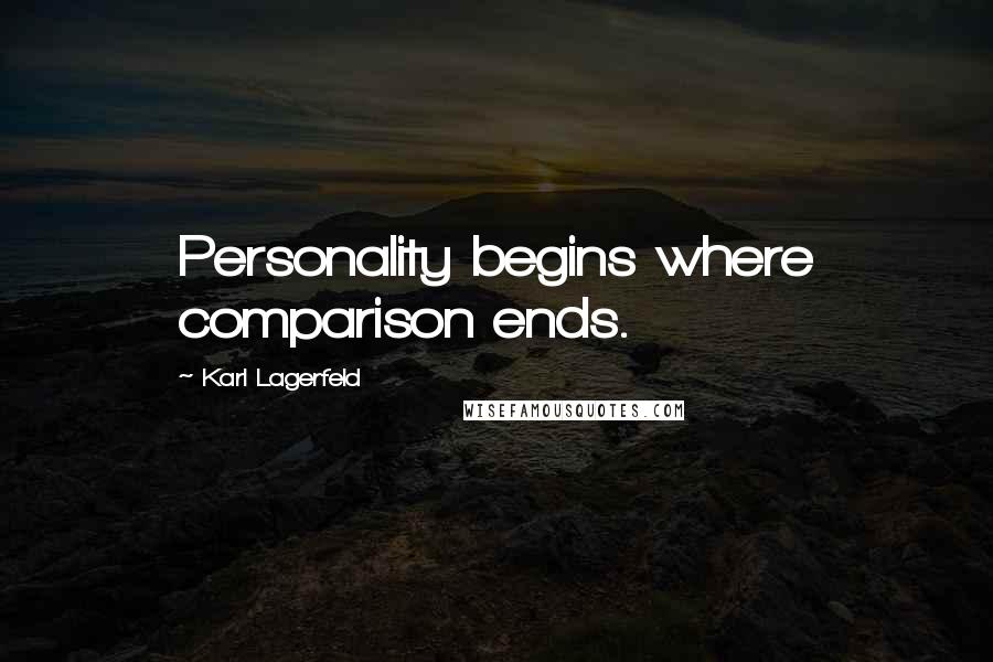 Karl Lagerfeld Quotes: Personality begins where comparison ends.