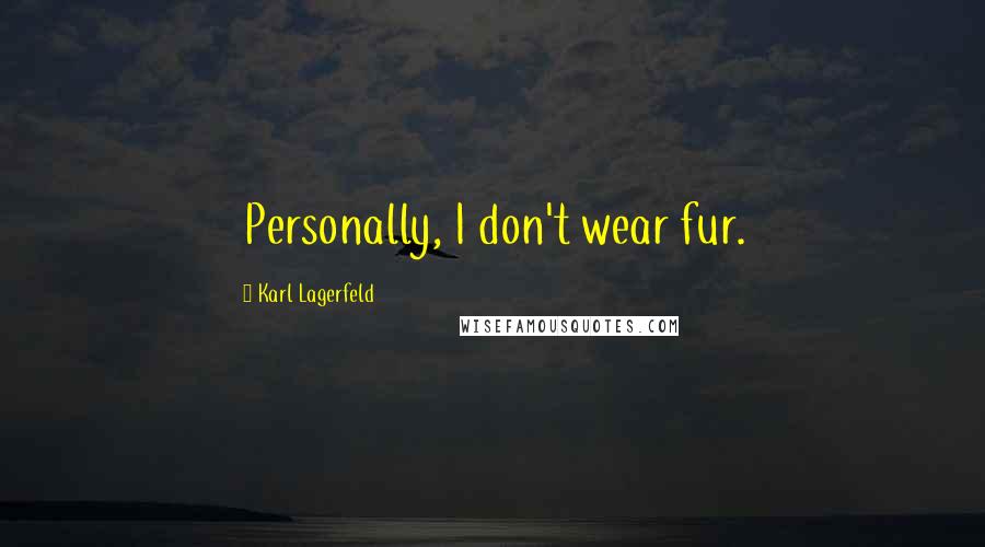 Karl Lagerfeld Quotes: Personally, I don't wear fur.