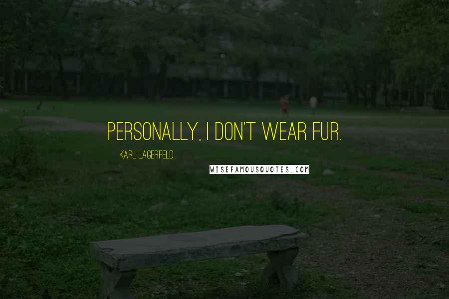 Karl Lagerfeld Quotes: Personally, I don't wear fur.