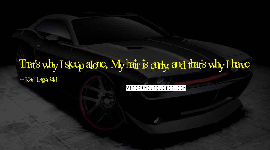 Karl Lagerfeld Quotes: That's why I sleep alone. My hair is curly, and that's why I have my ponytail. I look like a madman, like something out of a horror movie,