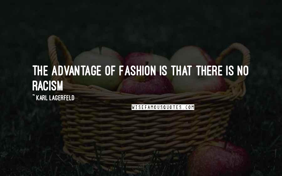 Karl Lagerfeld Quotes: The advantage of Fashion is that there is no racism