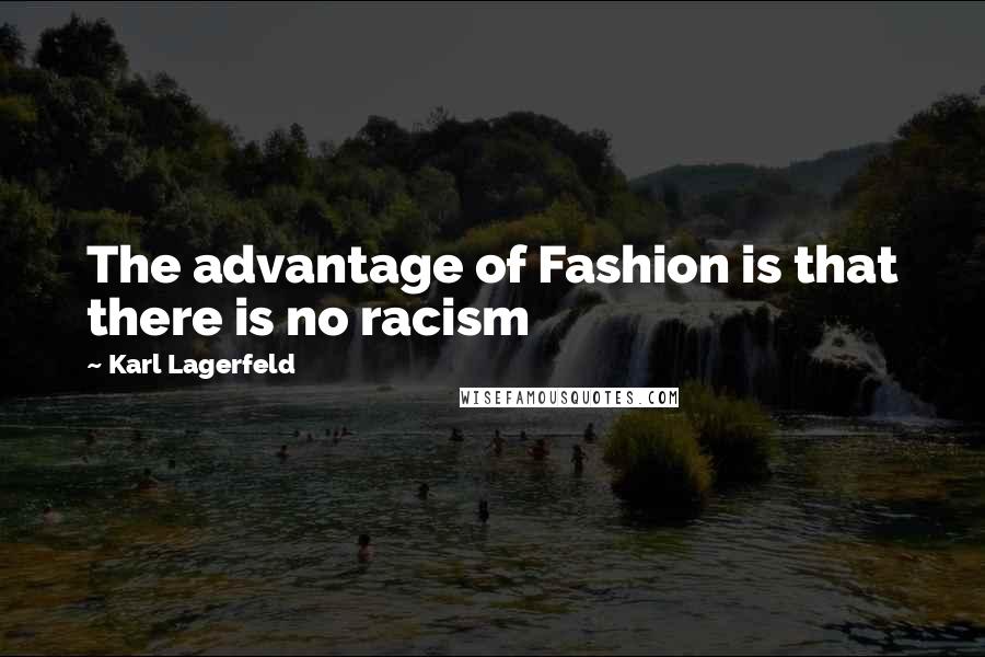 Karl Lagerfeld Quotes: The advantage of Fashion is that there is no racism