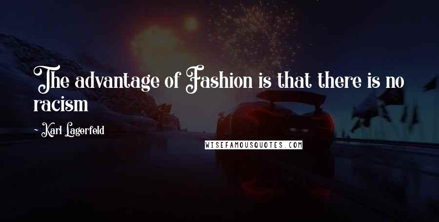 Karl Lagerfeld Quotes: The advantage of Fashion is that there is no racism