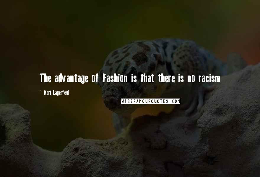 Karl Lagerfeld Quotes: The advantage of Fashion is that there is no racism